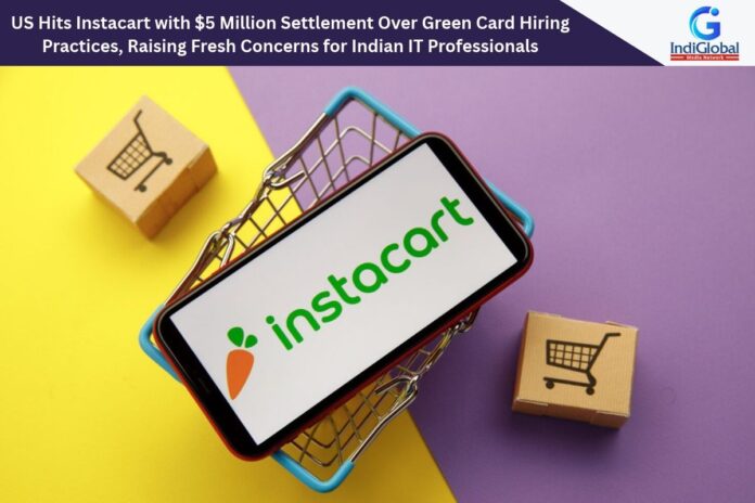 US Hits Instacart with $5 Million Settlement Over Green Card Hiring Practices, Raising Fresh Concerns for Indian IT Professionals Instacart