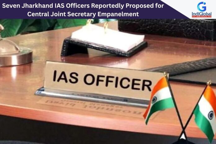 Seven Jharkhand IAS Officers Reportedly Proposed for Central Joint Secretary Empanelment Seven Jharkhand IAS Officers