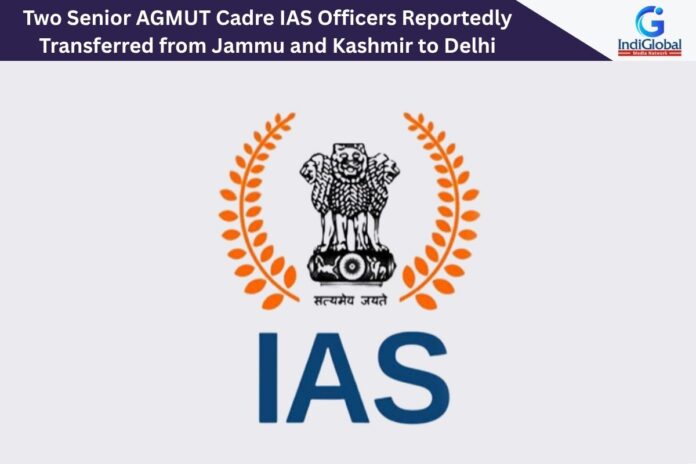 Two Senior AGMUT Cadre IAS Officers Reportedly Transferred from Jammu and Kashmir to Delhi Two Senior AGMUT Cadre IAS Officers